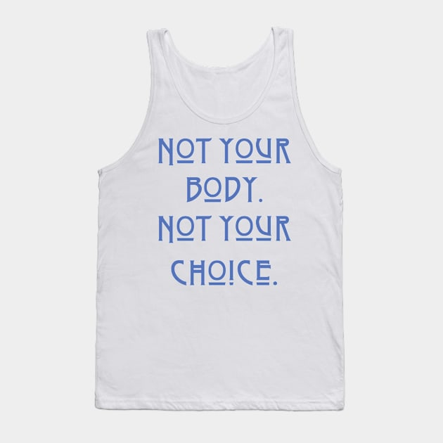 Pro-Choice Not your body Tank Top by candhdesigns